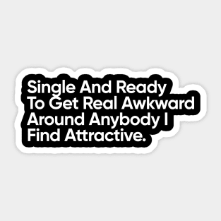 Single And Ready To Get Real Awkward Around Anybody I Find Attractive. Sticker